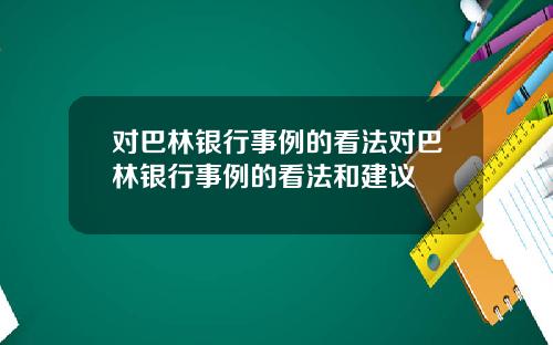 对巴林银行事例的看法对巴林银行事例的看法和建议