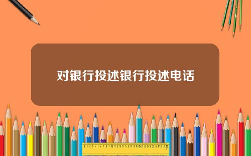 对银行投述银行投述电话
