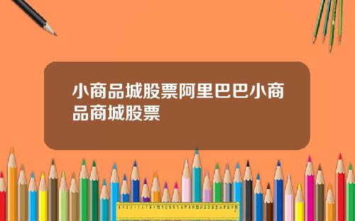小商品城股票阿里巴巴小商品商城股票