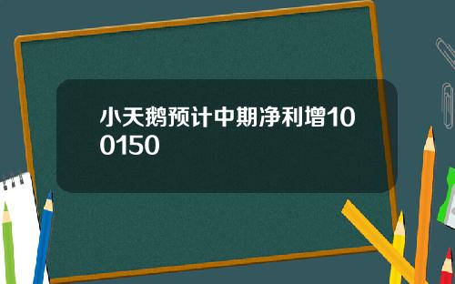 小天鹅预计中期净利增100150