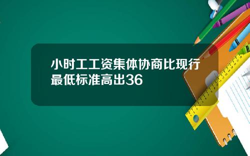 小时工工资集体协商比现行最低标准高出36