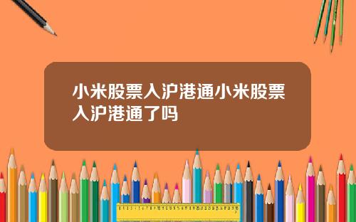 小米股票入沪港通小米股票入沪港通了吗