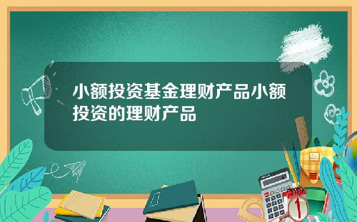 小额投资基金理财产品小额投资的理财产品