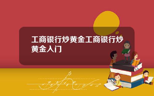 工商银行炒黄金工商银行炒黄金入门