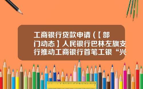工商银行贷款申请 (【部门动态】人民银行巴林左旗支行推动工商银行首笔工银“兴农贷·左旗蘑菇贷”落地)_1