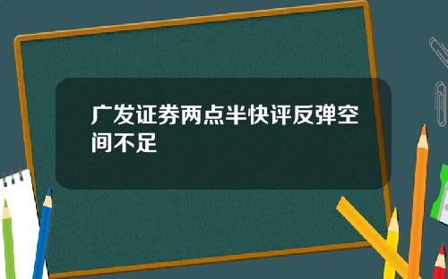 广发证券两点半快评反弹空间不足