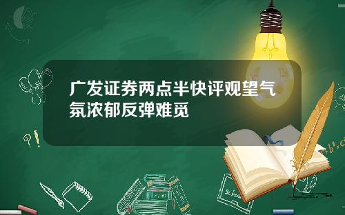 广发证券两点半快评观望气氛浓郁反弹难觅