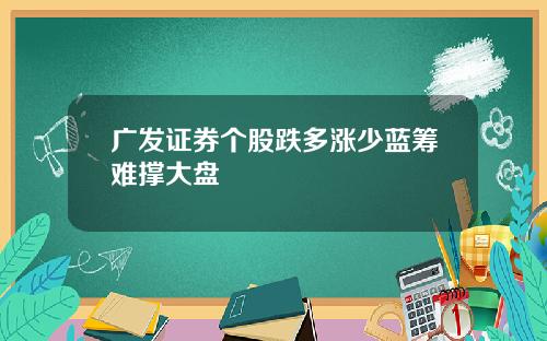 广发证券个股跌多涨少蓝筹难撑大盘