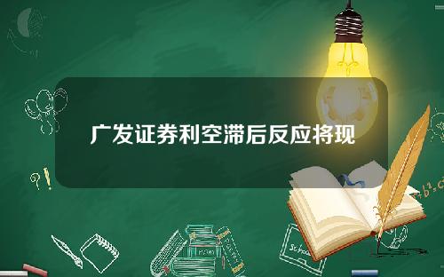 广发证券利空滞后反应将现