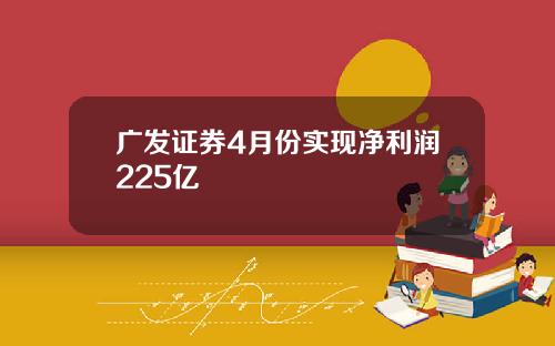 广发证券4月份实现净利润225亿