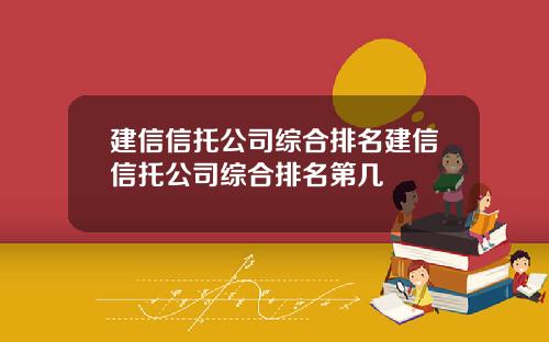 建信信托公司综合排名建信信托公司综合排名第几