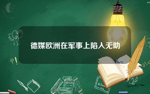德媒欧洲在军事上陷入无助