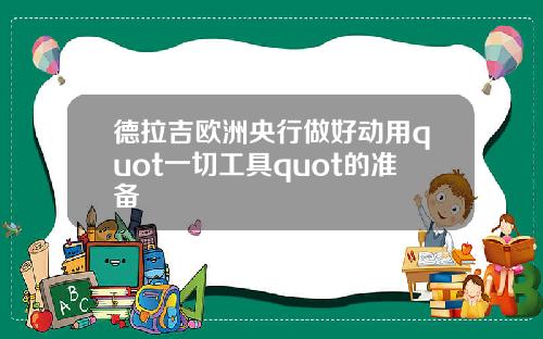 德拉吉欧洲央行做好动用quot一切工具quot的准备