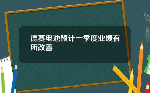 德赛电池预计一季度业绩有所改善