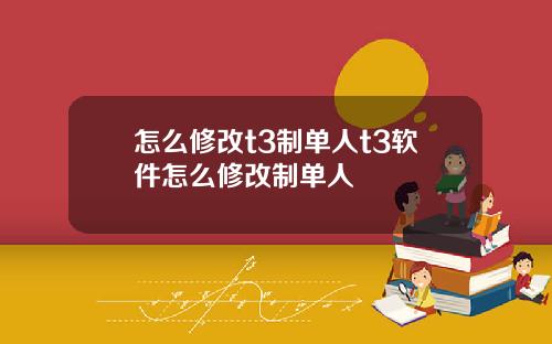 怎么修改t3制单人t3软件怎么修改制单人