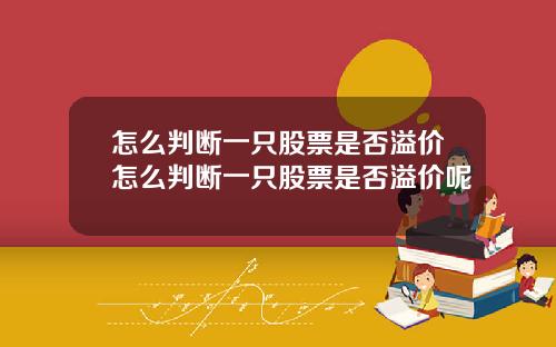 怎么判断一只股票是否溢价怎么判断一只股票是否溢价呢