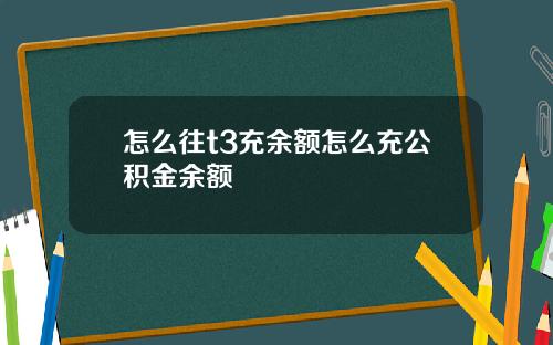 怎么往t3充余额怎么充公积金余额