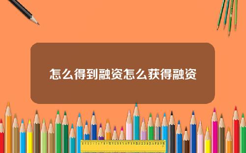 怎么得到融资怎么获得融资