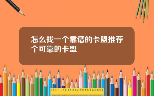 怎么找一个靠谱的卡盟推荐个可靠的卡盟
