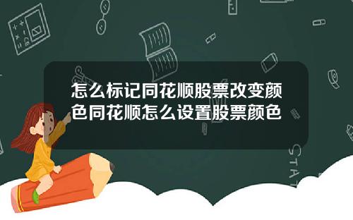 怎么标记同花顺股票改变颜色同花顺怎么设置股票颜色
