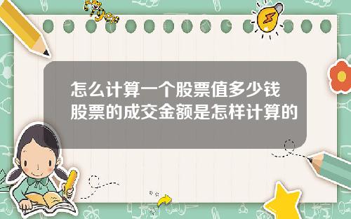 怎么计算一个股票值多少钱股票的成交金额是怎样计算的