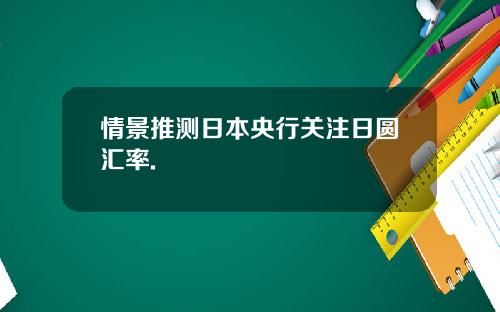 情景推测日本央行关注日圆汇率.