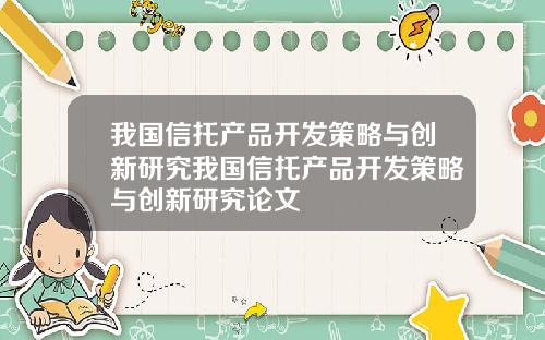 我国信托产品开发策略与创新研究我国信托产品开发策略与创新研究论文