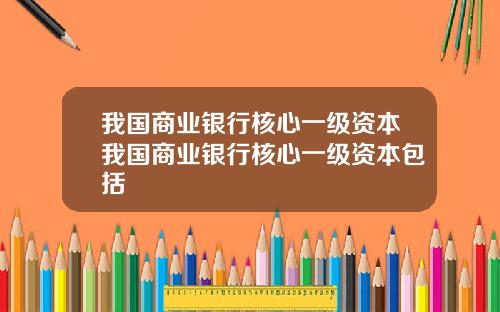 我国商业银行核心一级资本我国商业银行核心一级资本包括