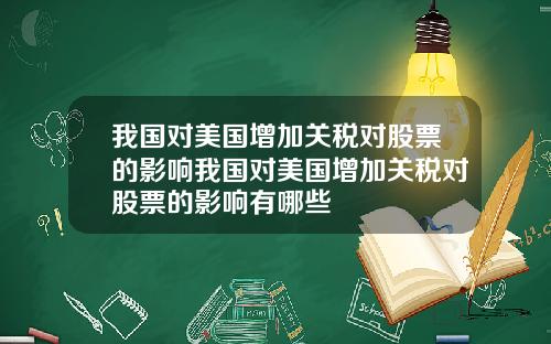 我国对美国增加关税对股票的影响我国对美国增加关税对股票的影响有哪些