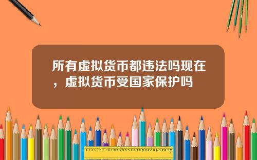 所有虚拟货币都违法吗现在，虚拟货币受国家保护吗