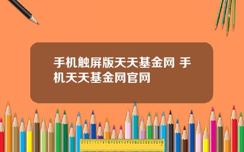 手机触屏版天天基金网 手机天天基金网官网