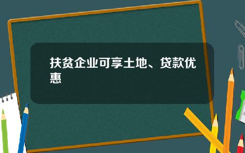 扶贫企业可享土地、贷款优惠