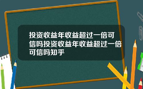 投资收益年收益超过一倍可信吗投资收益年收益超过一倍可信吗知乎