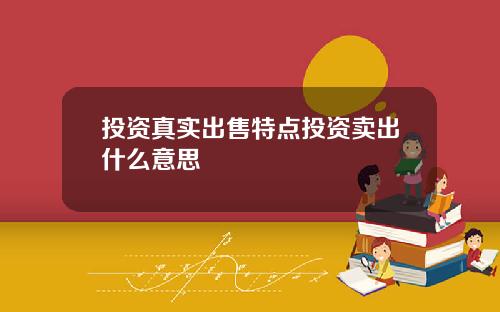 投资真实出售特点投资卖出什么意思