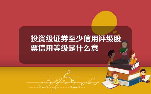 投资级证券至少信用评级股票信用等级是什么意