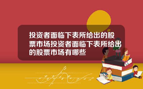 投资者面临下表所给出的股票市场投资者面临下表所给出的股票市场有哪些