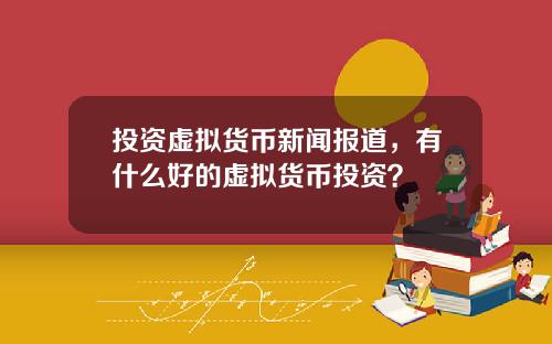投资虚拟货币新闻报道，有什么好的虚拟货币投资？
