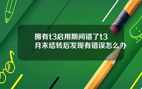 拥有t3启用期间错了t3月末结转后发现有错误怎么办
