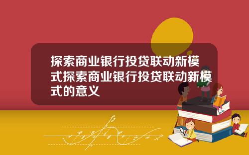 探索商业银行投贷联动新模式探索商业银行投贷联动新模式的意义