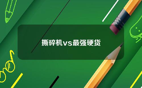 撕碎机vs最强硬货