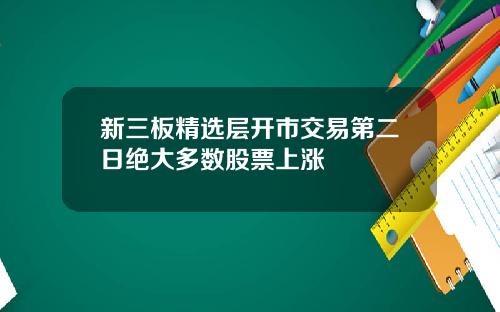 新三板精选层开市交易第二日绝大多数股票上涨
