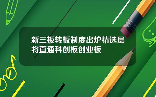 新三板转板制度出炉精选层将直通科创板创业板