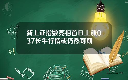新上证指数亮相首日上涨037长牛行情或仍然可期