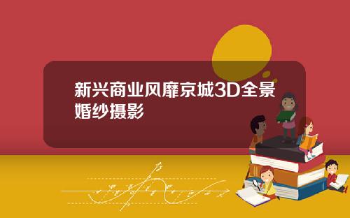 新兴商业风靡京城3D全景婚纱摄影