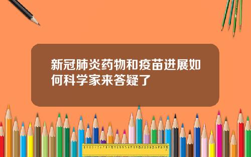 新冠肺炎药物和疫苗进展如何科学家来答疑了