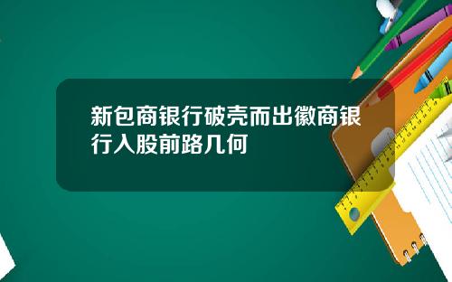 新包商银行破壳而出徽商银行入股前路几何
