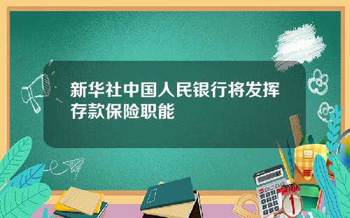 新华社中国人民银行将发挥存款保险职能