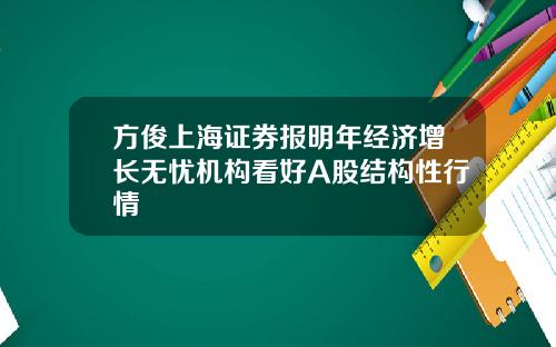 方俊上海证券报明年经济增长无忧机构看好A股结构性行情