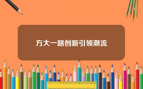 方大一路创新引领潮流