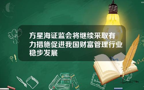 方星海证监会将继续采取有力措施促进我国财富管理行业稳步发展